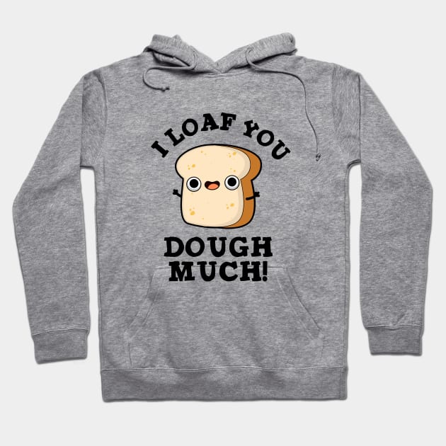 I Love You Dough Much Cute Baking Bread Pun Hoodie by punnybone